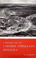 A History of the Cornish China-Clay Industry  by BARTON, R.M. 